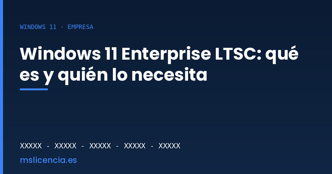 Windows 11 Enterprise LTSC: qué es, quién lo necesita y cuándo basta con Pro